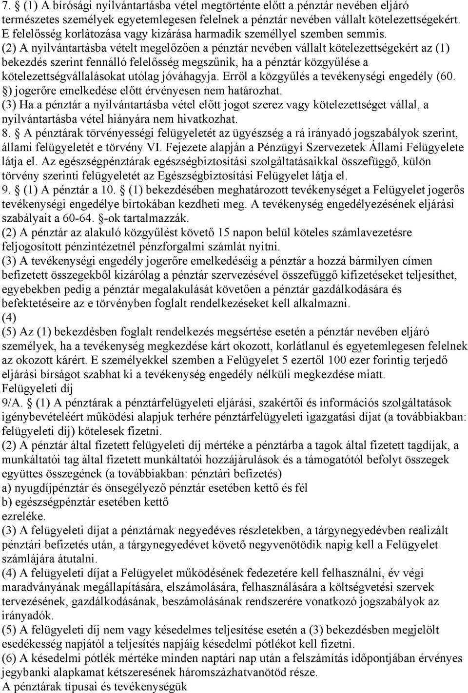 (2) A nyilvántartásba vételt megelőzően a pénztár nevében vállalt kötelezettségekért az (1) bekezdés szerint fennálló felelősség megszűnik, ha a pénztár közgyűlése a kötelezettségvállalásokat utólag