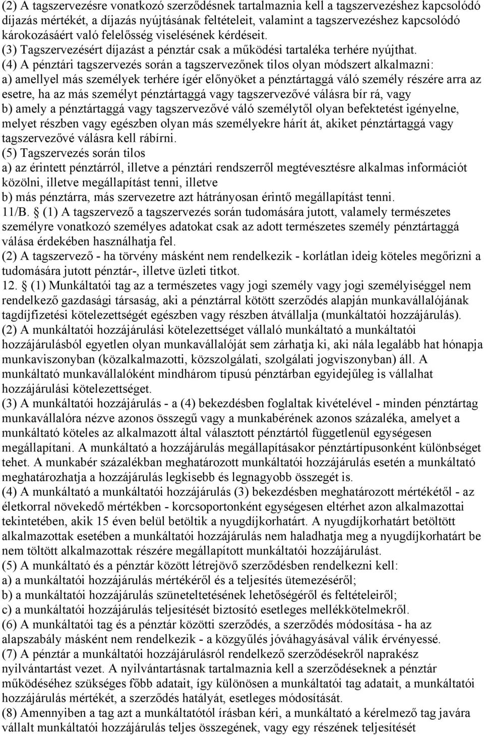 (4) A pénztári tagszervezés során a tagszervezőnek tilos olyan módszert alkalmazni: a) amellyel más személyek terhére ígér előnyöket a pénztártaggá váló személy részére arra az esetre, ha az más