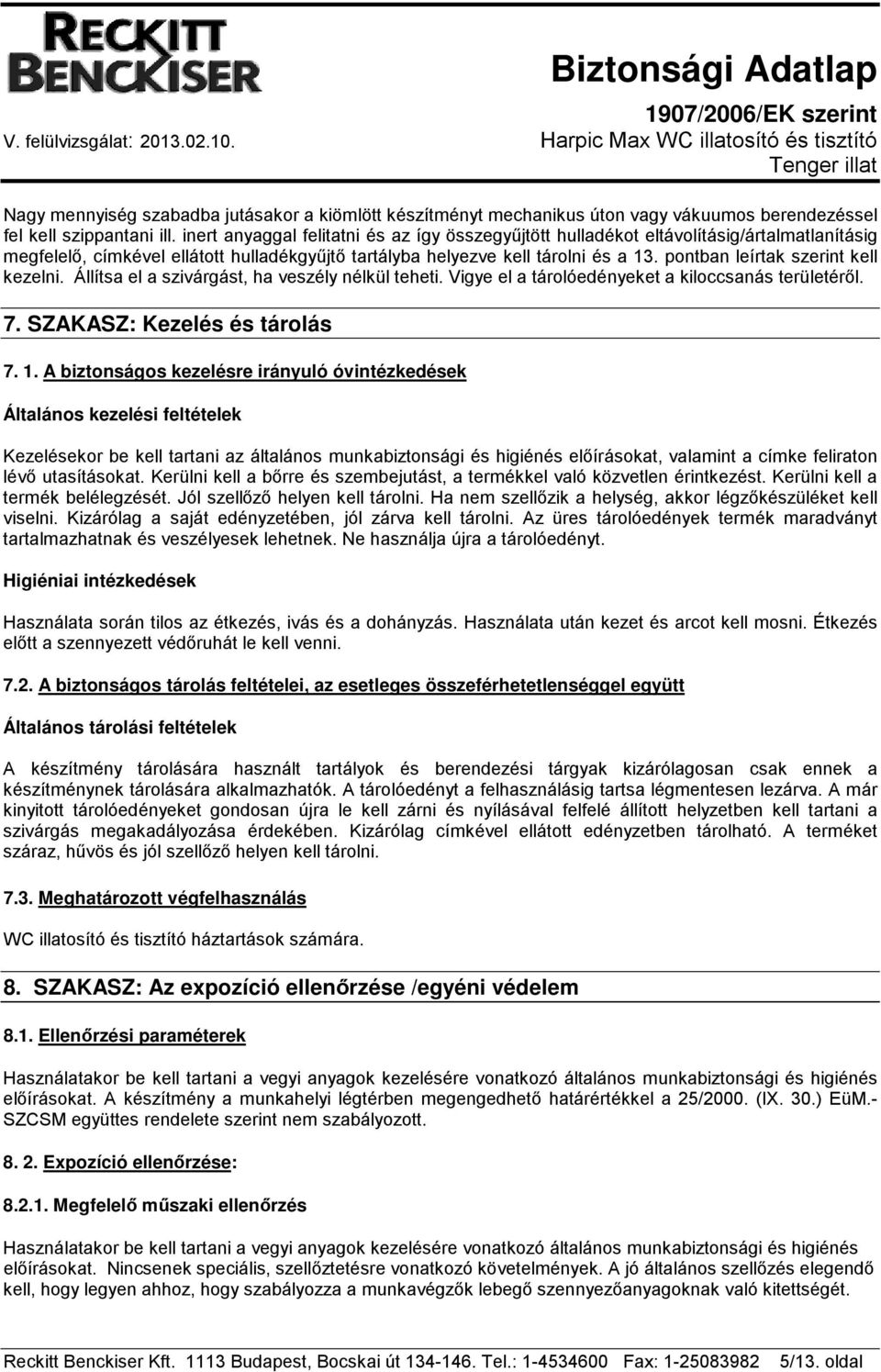 pontban leírtak szerint kell kezelni. Állítsa el a szivárgást, ha veszély nélkül teheti. Vigye el a tárolóedényeket a kiloccsanás területéről. 7. SZAKASZ: Kezelés és tárolás 7. 1.