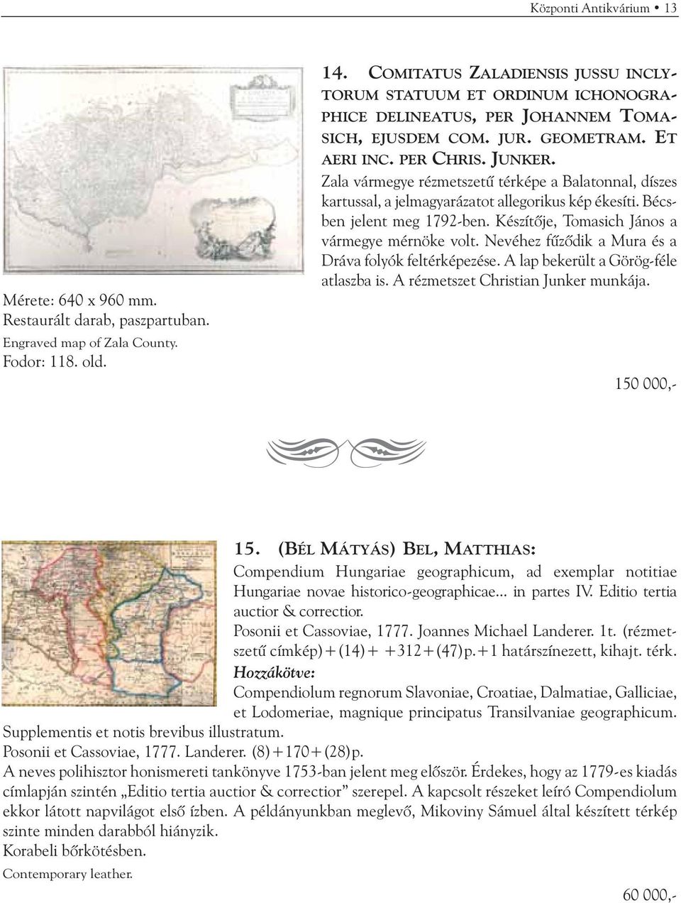 Zala vármegye rézmetszetû térképe a Balatonnal, díszes kartussal, a jelmagyarázatot allegorikus kép ékesíti. Bécsben jelent meg 1792-ben. Készítõje, Tomasich János a vármegye mérnöke volt.