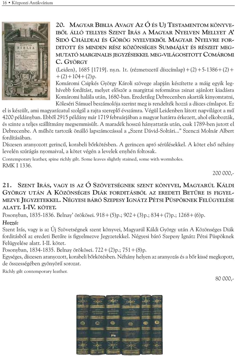 SUMMÁJÁT ÉS RÉSZEIT MEG- MUTATÓ MARGINALIS JEGYZÉSEKKEL MEG-VILÁGOSITOTT COMÁROMI C. GYÖRGY (Leiden), 1685 [1719]. ny.n. 1t. (rézmetszetû díszcímlap)+(2)+5-1386+(2)+ +(2)+104+(2)p.