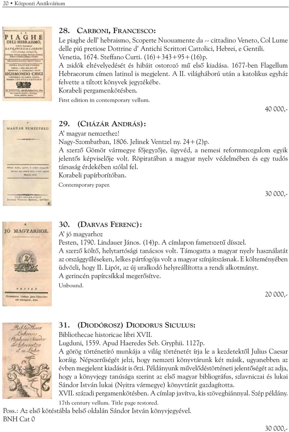 Steffano Curti. (16)+343+95+(16)p. A zsidók eltévelyedését és hibáit ostorozó mû elsõ kiadása. 1677-ben Flagellum Hebraeorum címen latinul is megjelent. A II.