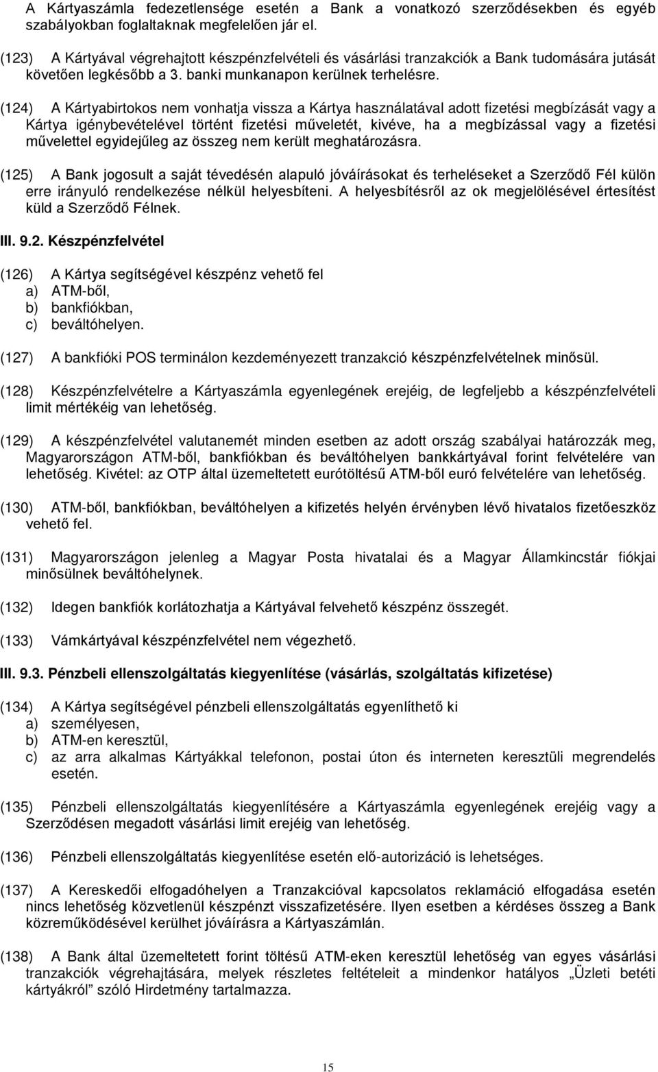 (124) A Kártyabirtokos nem vonhatja vissza a Kártya használatával adott fizetési megbízását vagy a Kártya igénybevételével történt fizetési műveletét, kivéve, ha a megbízással vagy a fizetési