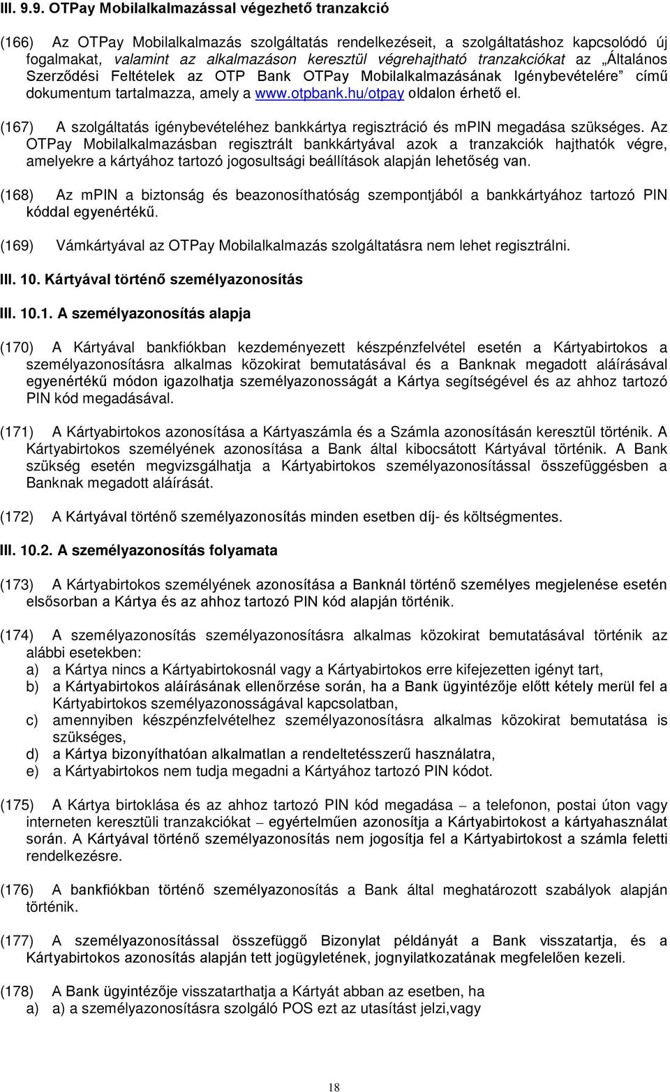 végrehajtható tranzakciókat az Általános Szerződési Feltételek az OTP Bank OTPay Mobilalkalmazásának Igénybevételére című dokumentum tartalmazza, amely a www.otpbank.hu/otpay oldalon érhető el.