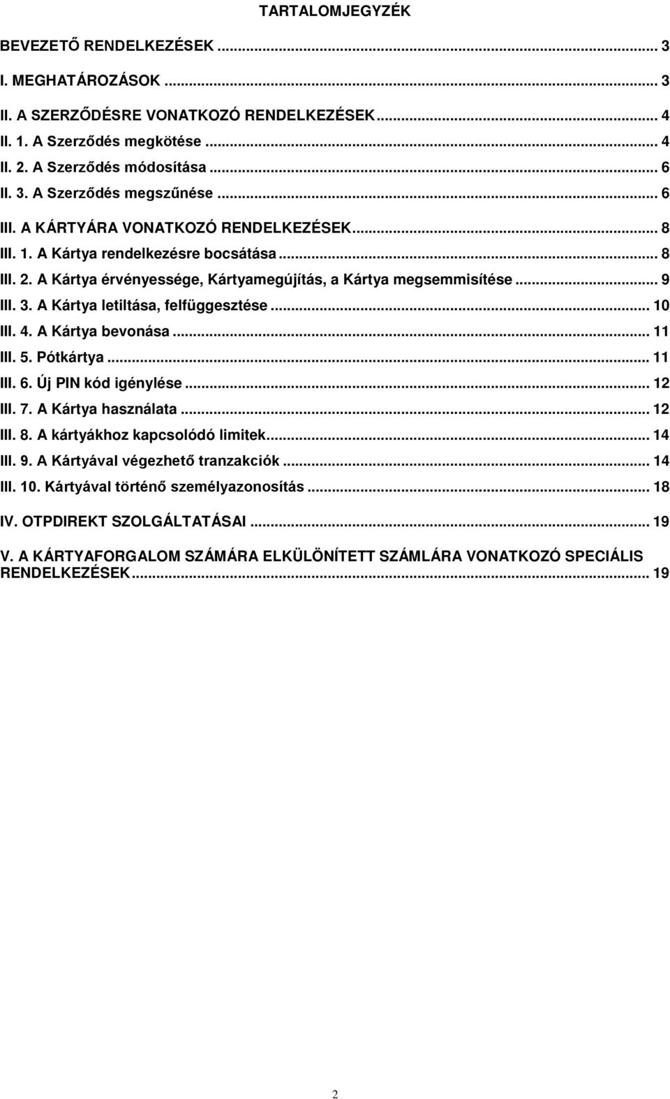 A Kártya letiltása, felfüggesztése... 10 III. 4. A Kártya bevonása... 11 III. 5. Pótkártya... 11 III. 6. Új PIN kód igénylése... 12 III. 7. A Kártya használata... 12 III. 8.