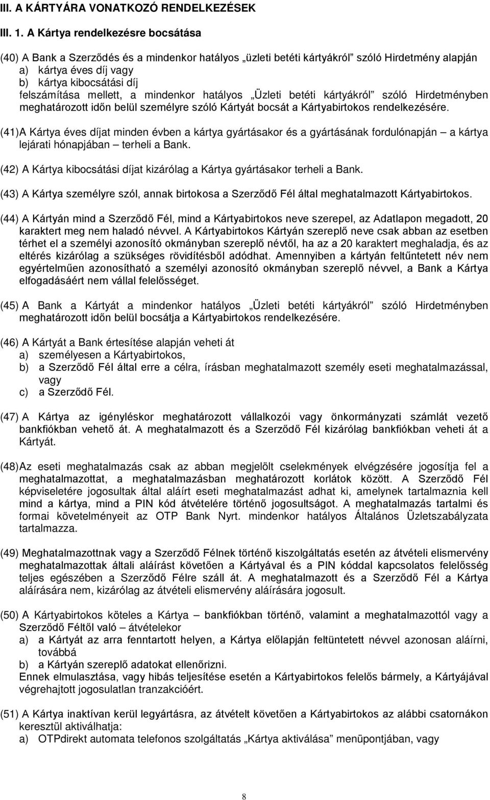 mellett, a mindenkor hatályos Üzleti betéti kártyákról szóló Hirdetményben meghatározott időn belül személyre szóló Kártyát bocsát a Kártyabirtokos rendelkezésére.