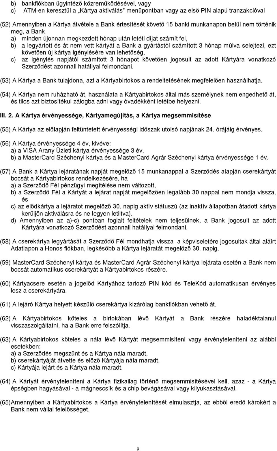 selejtezi, ezt követően új kártya igénylésére van lehetőség, c) az igénylés napjától számított 3 hónapot követően jogosult az adott Kártyára vonatkozó Szerződést azonnali hatállyal felmondani.