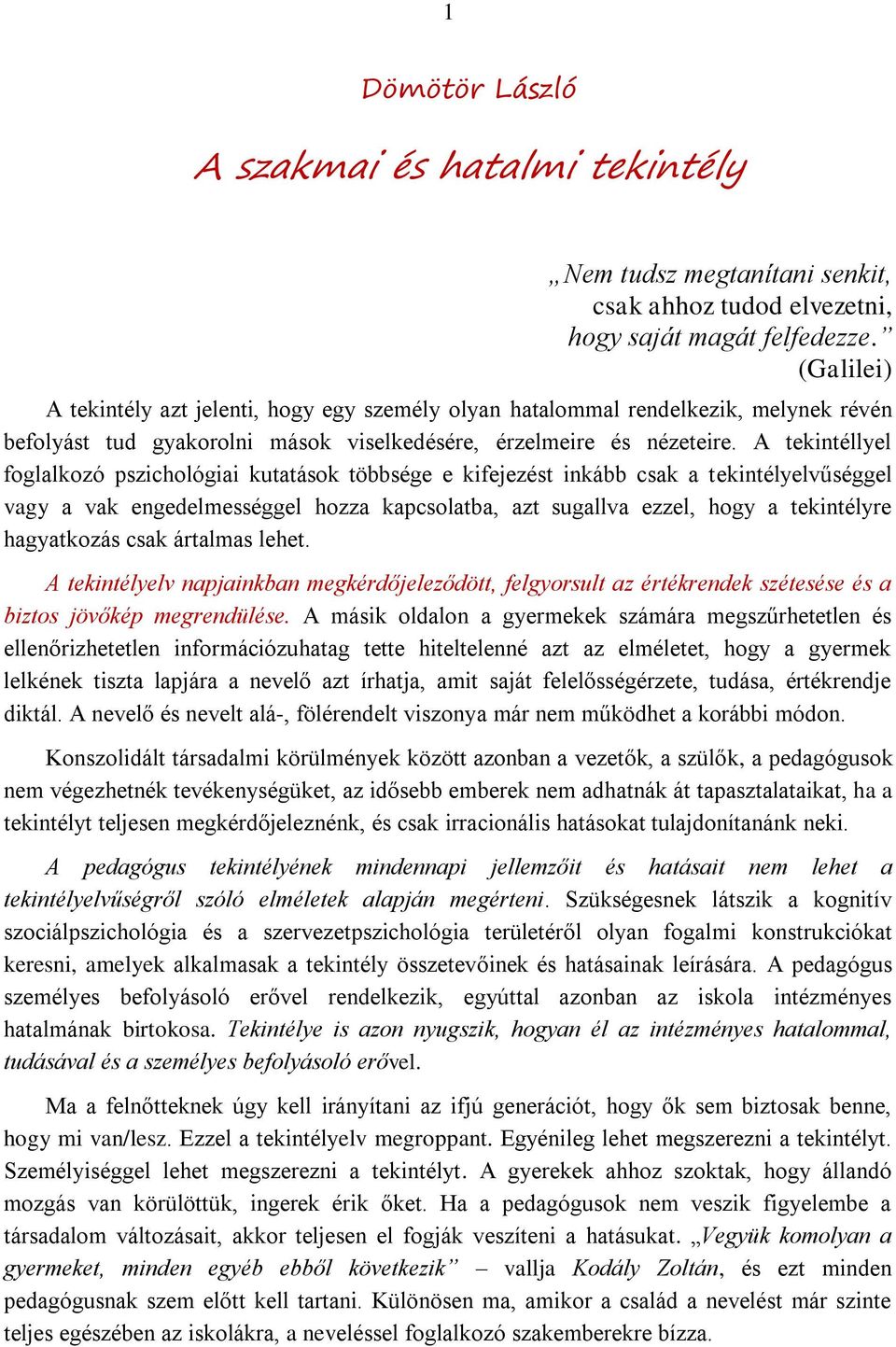 A tekintéllyel foglalkozó pszichológiai kutatások többsége e kifejezést inkább csak a tekintélyelvűséggel vagy a vak engedelmességgel hozza kapcsolatba, azt sugallva ezzel, hogy a tekintélyre