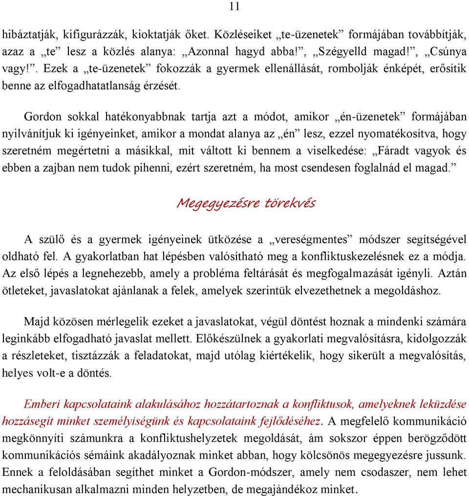 Gordon sokkal hatékonyabbnak tartja azt a módot, amikor én-üzenetek formájában nyilvánítjuk ki igényeinket, amikor a mondat alanya az én lesz, ezzel nyomatékosítva, hogy szeretném megértetni a