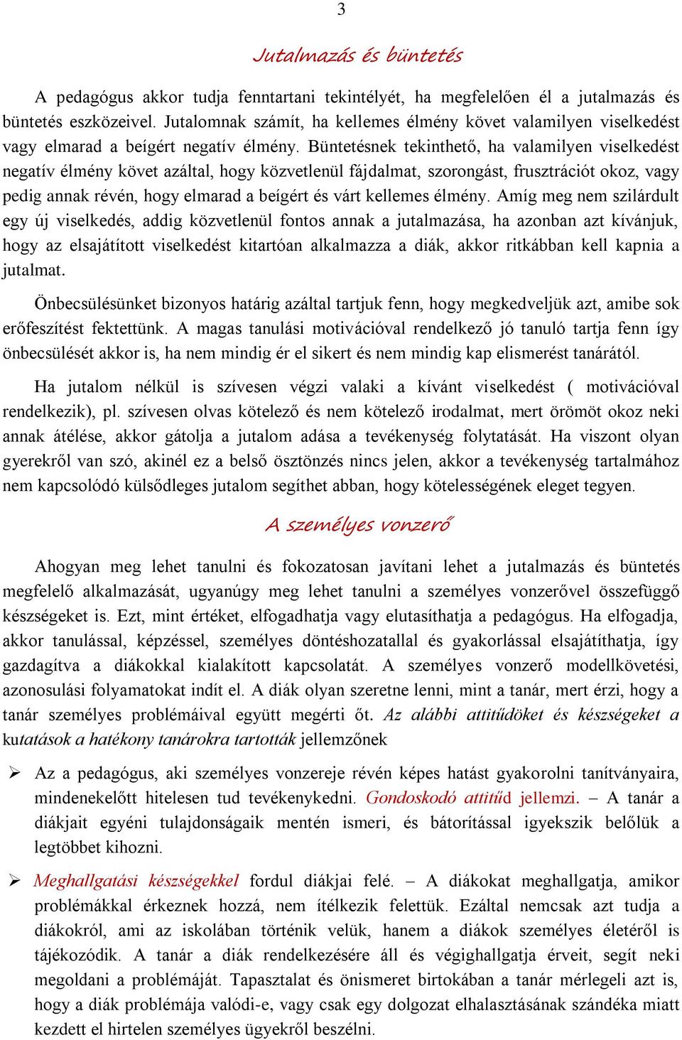 Büntetésnek tekinthető, ha valamilyen viselkedést negatív élmény követ azáltal, hogy közvetlenül fájdalmat, szorongást, frusztrációt okoz, vagy pedig annak révén, hogy elmarad a beígért és várt