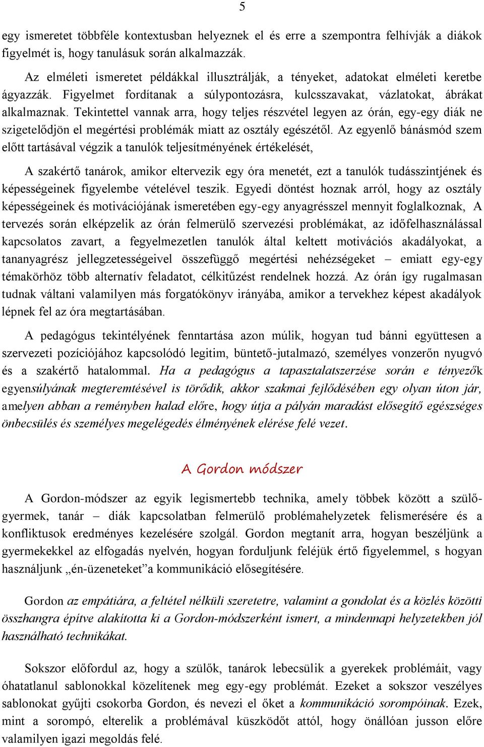 Tekintettel vannak arra, hogy teljes részvétel legyen az órán, egy-egy diák ne szigetelődjön el megértési problémák miatt az osztály egészétől.