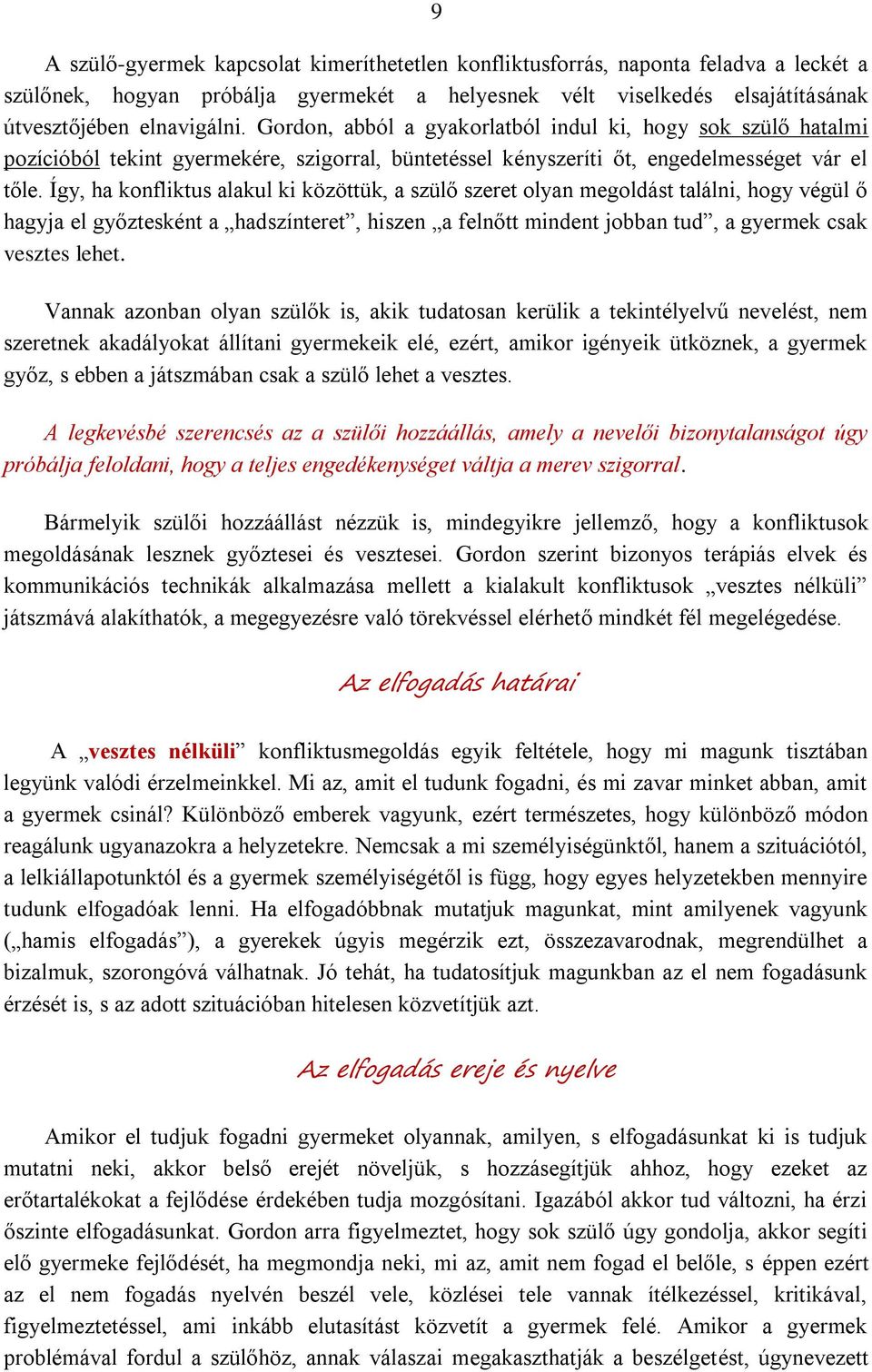 Így, ha konfliktus alakul ki közöttük, a szülő szeret olyan megoldást találni, hogy végül ő hagyja el győztesként a hadszínteret, hiszen a felnőtt mindent jobban tud, a gyermek csak vesztes lehet.