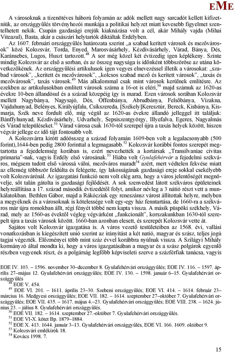 februári országgyűlés határozata szerint a szabad kerített városok és mezővárosok közé Kolozsvár, Torda, nyed, arosvásárhely, Kézdivásárhely, Várad, Bánya, Dés, Karánsebes, Lugos, Huszt tartozott.