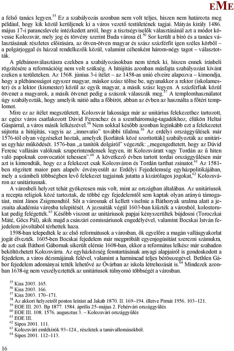 56 Sor került a bíró és a tanács választásának részletes előírására, az ötven-ötven magyar és szász százférfit igen széles körből a polgárjoggal és házzal rendelkezők közül, valamint céhenként