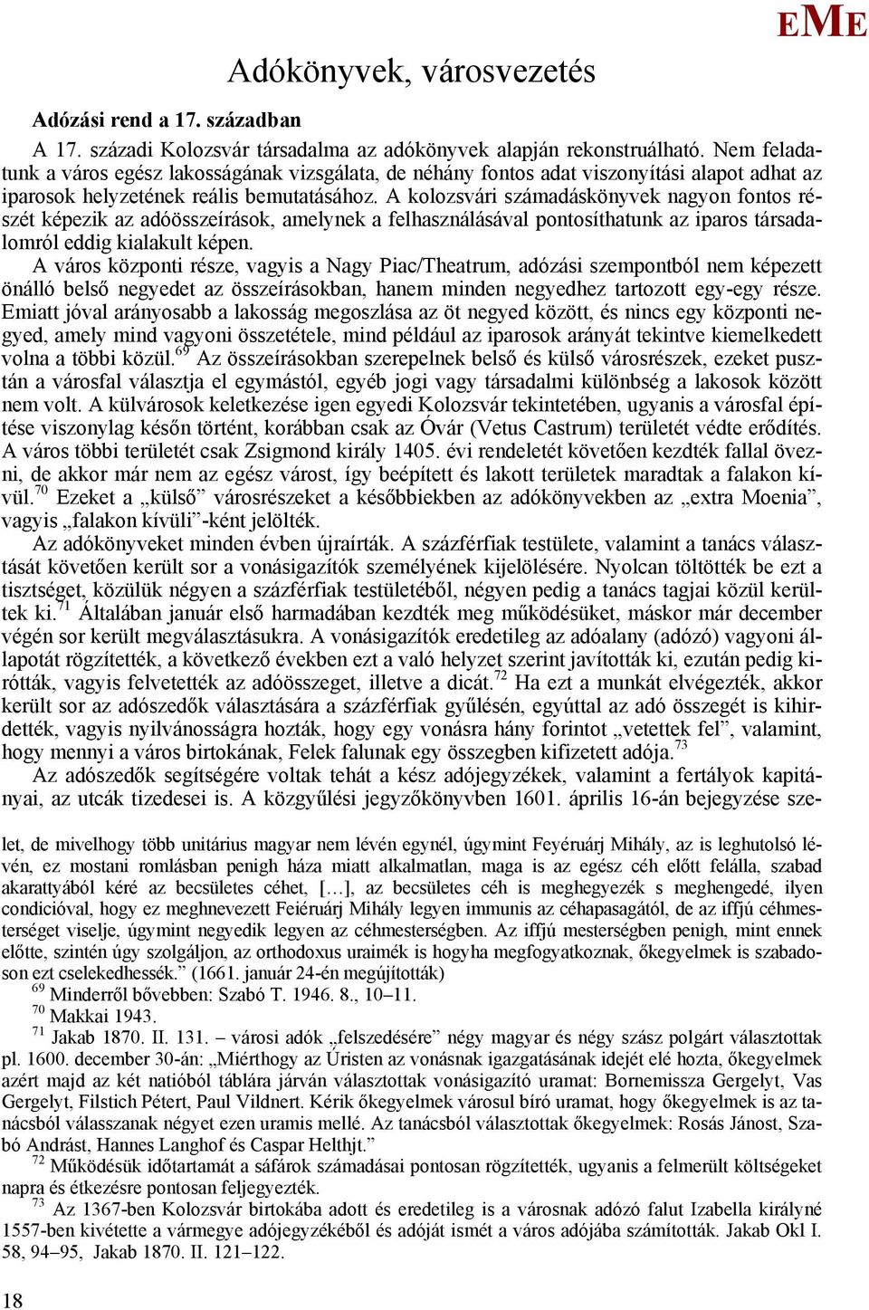 A kolozsvári számadáskönyvek nagyon fontos részét képezik az adóösszeírások, amelynek a felhasználásával pontosíthatunk az iparos társadalomról eddig kialakult képen.