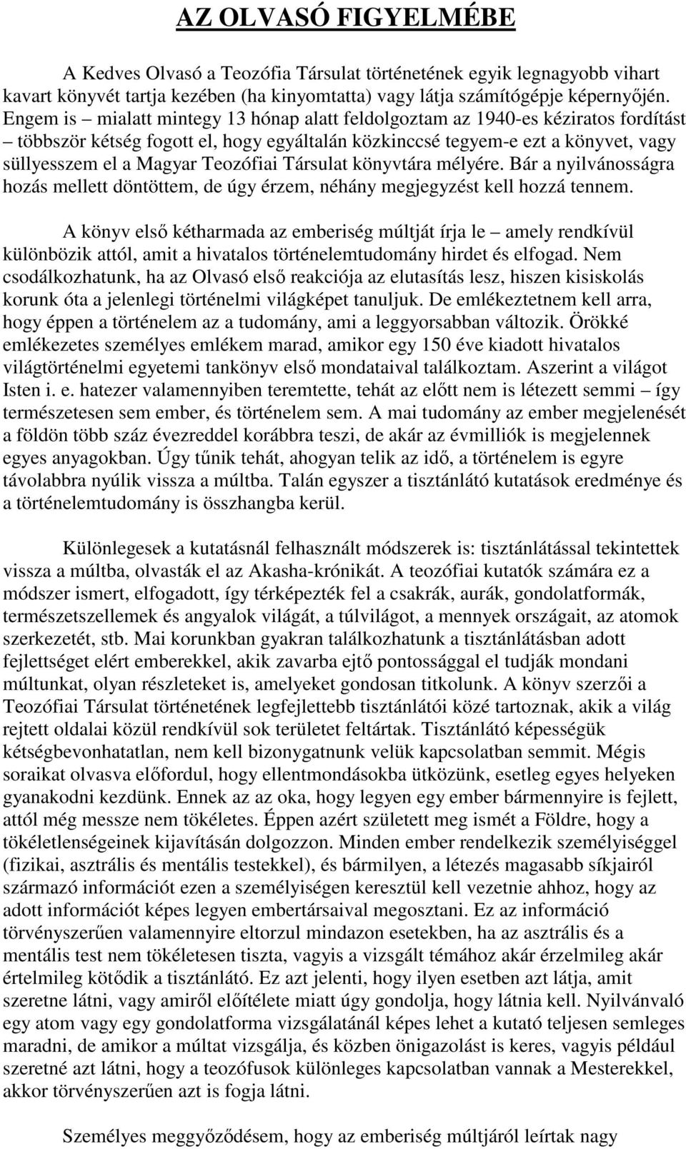 Teozófiai Társulat könyvtára mélyére. Bár a nyilvánosságra hozás mellett döntöttem, de úgy érzem, néhány megjegyzést kell hozzá tennem.