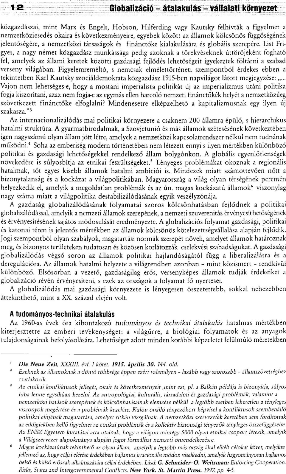 List Frigyes, a nagy német közgazdász munkássága pedig azoknak a törekvéseknek úttörőjeként fogható fel, amelyek az állami keretek közötti gazdasági fejlődés lehetőségeit igyekeztek föltárni a szabad