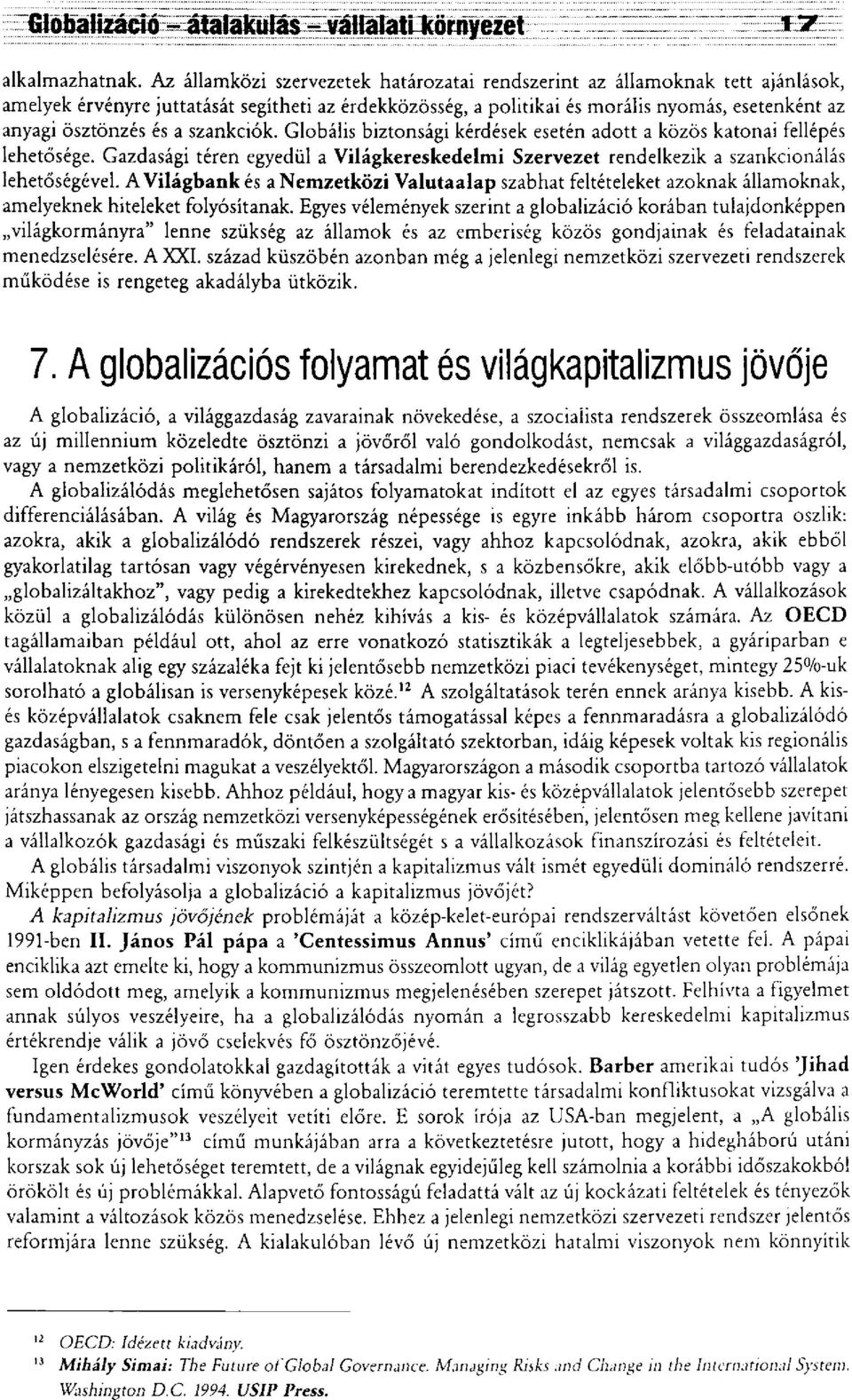 a szankciók. Globális biztonsági kérdések esetén adott a közös katonai fellépés lehetősége. Gazdasági téren egyedül a Világkereskedelmi Szervezet rendelkezik a szankcionálás lehetőségével.