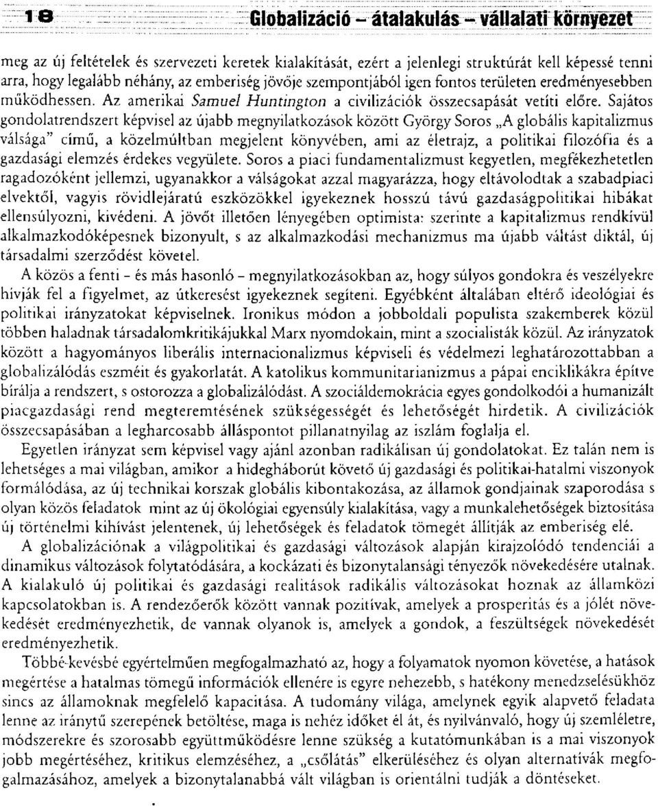 Sajátos gondolatrendszert képvisel az újabb megnyilatkozások között György Soros A globális kapitalizmus válsága" című, a közelmúltban megjelent könyvében, ami az életrajz, a politikai filozófia és a