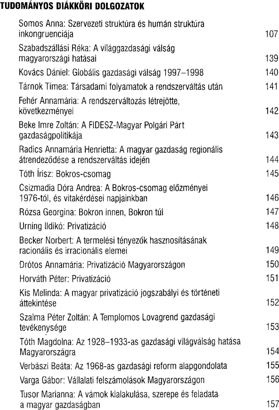 Polgári Párt gazdaságpolitikája 143 Radics Annamária Henrietta: A magyar gazdaság regionális átrendeződése a rendszerváltás idején 144 Tóth írisz: Bokros-csomag 145 Csizmadia Dóra Andrea: A