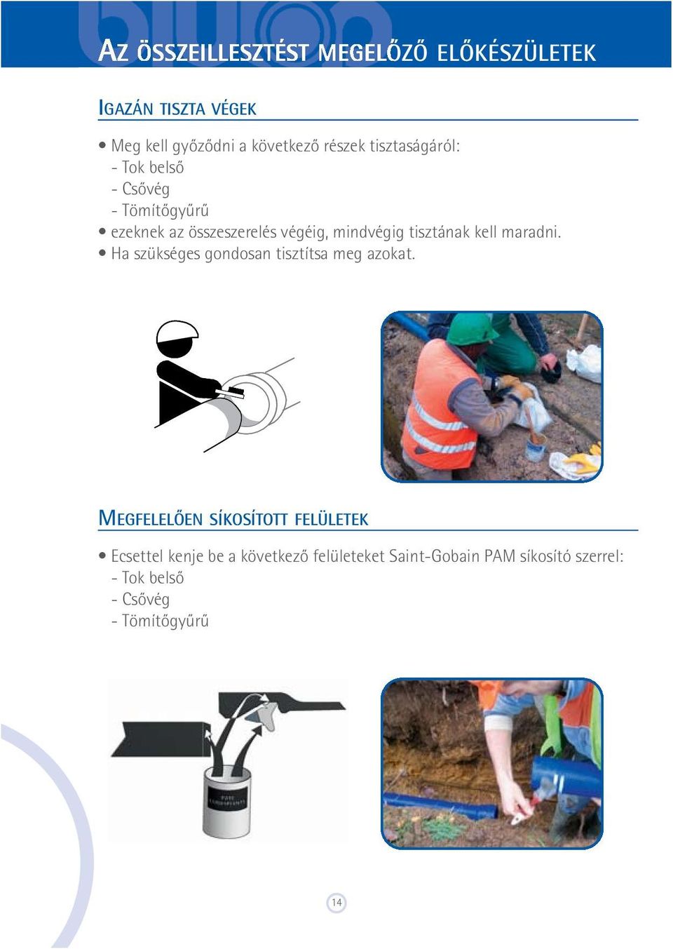 tisztának kell maradni. Ha szükséges gondosan tisztítsa meg azokat.