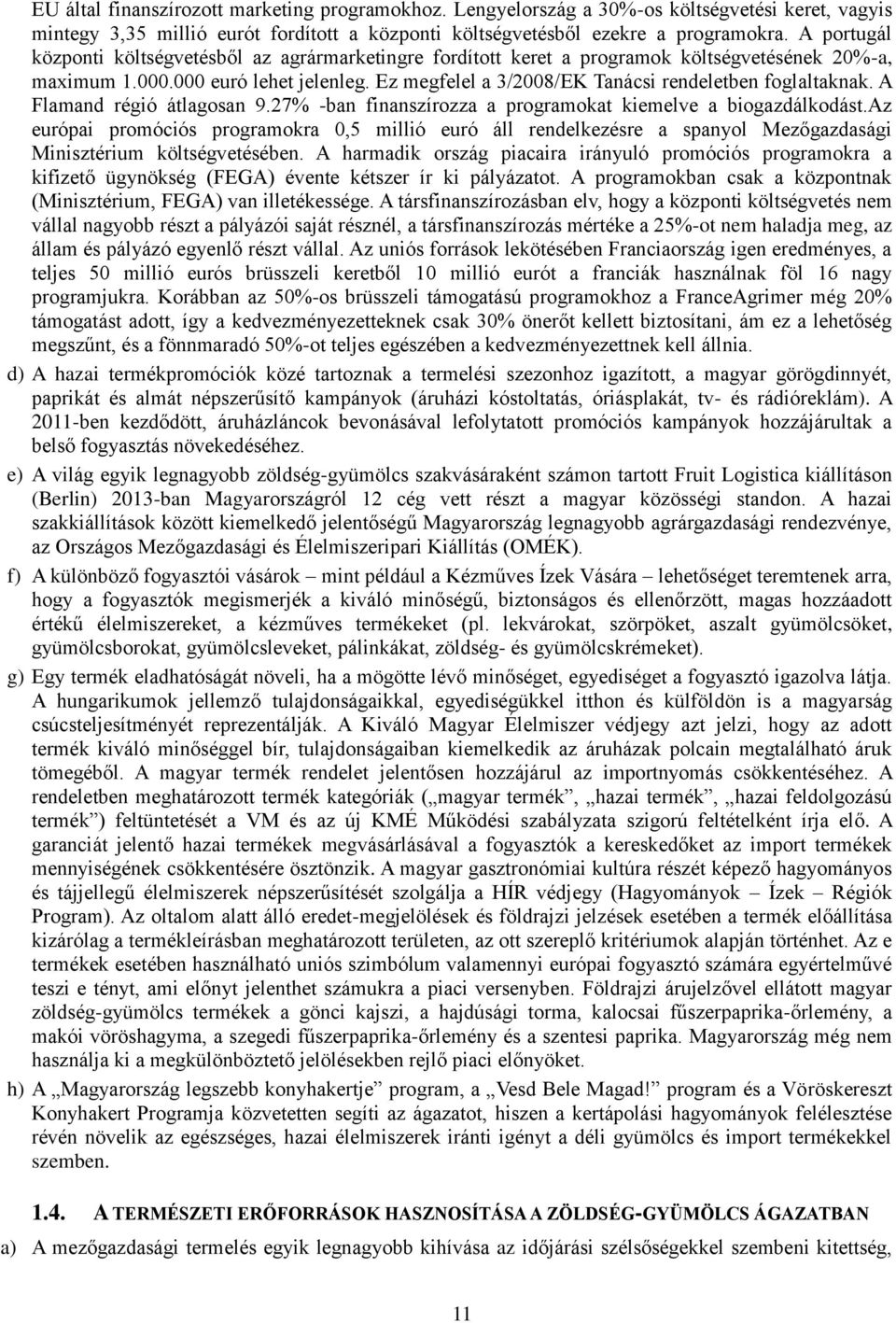 Ez megfelel a 3/2008/EK Tanácsi rendeletben foglaltaknak. A Flamand régió átlagosan 9.27% -ban finanszírozza a programokat kiemelve a biogazdálkodást.