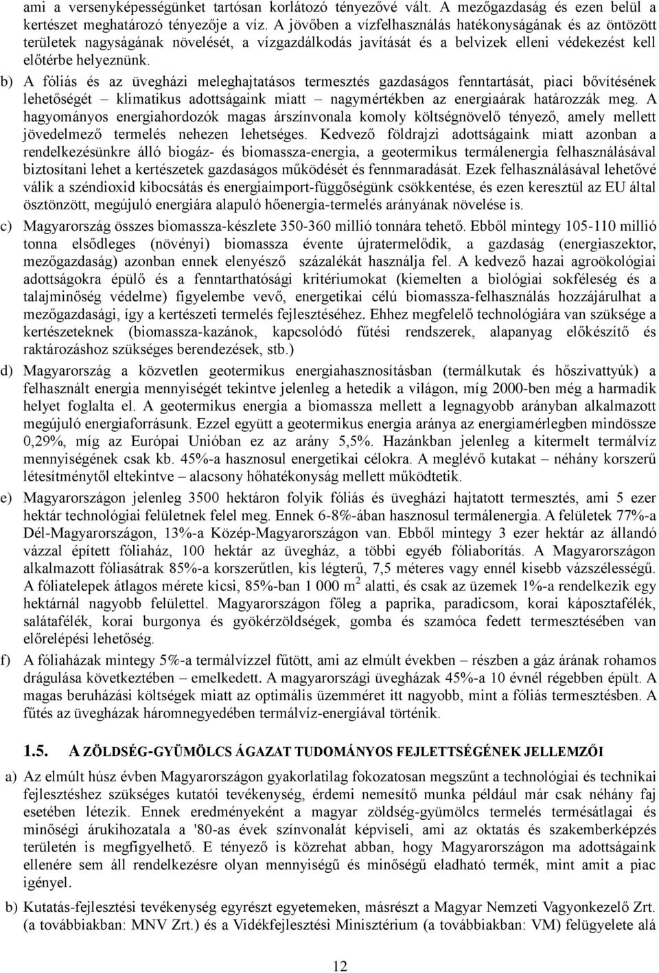 b) A fóliás és az üvegházi meleghajtatásos termesztés gazdaságos fenntartását, piaci bővítésének lehetőségét klimatikus adottságaink miatt nagymértékben az energiaárak határozzák meg.