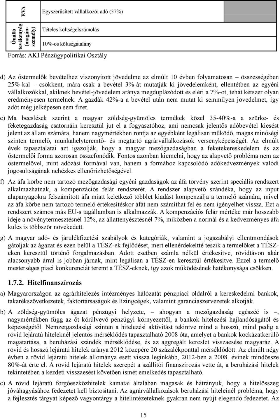 megduplázódott és eléri a 7%-ot, tehát kétszer olyan eredményesen termelnek. A gazdák 42%-a a bevétel után nem mutat ki semmilyen jövedelmet, így adót még jelképesen sem fizet.