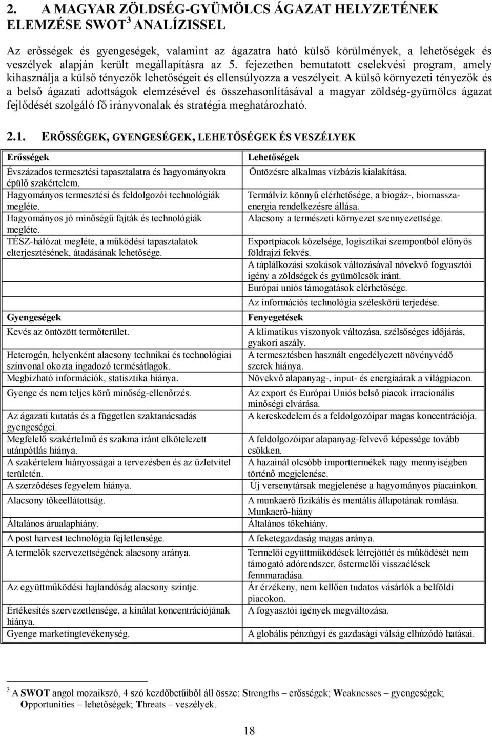 A külső környezeti tényezők és a belső ágazati adottságok elemzésével és összehasonlításával a magyar zöldség-gyümölcs ágazat fejlődését szolgáló fő irányvonalak és stratégia meghatározható. 2.1.