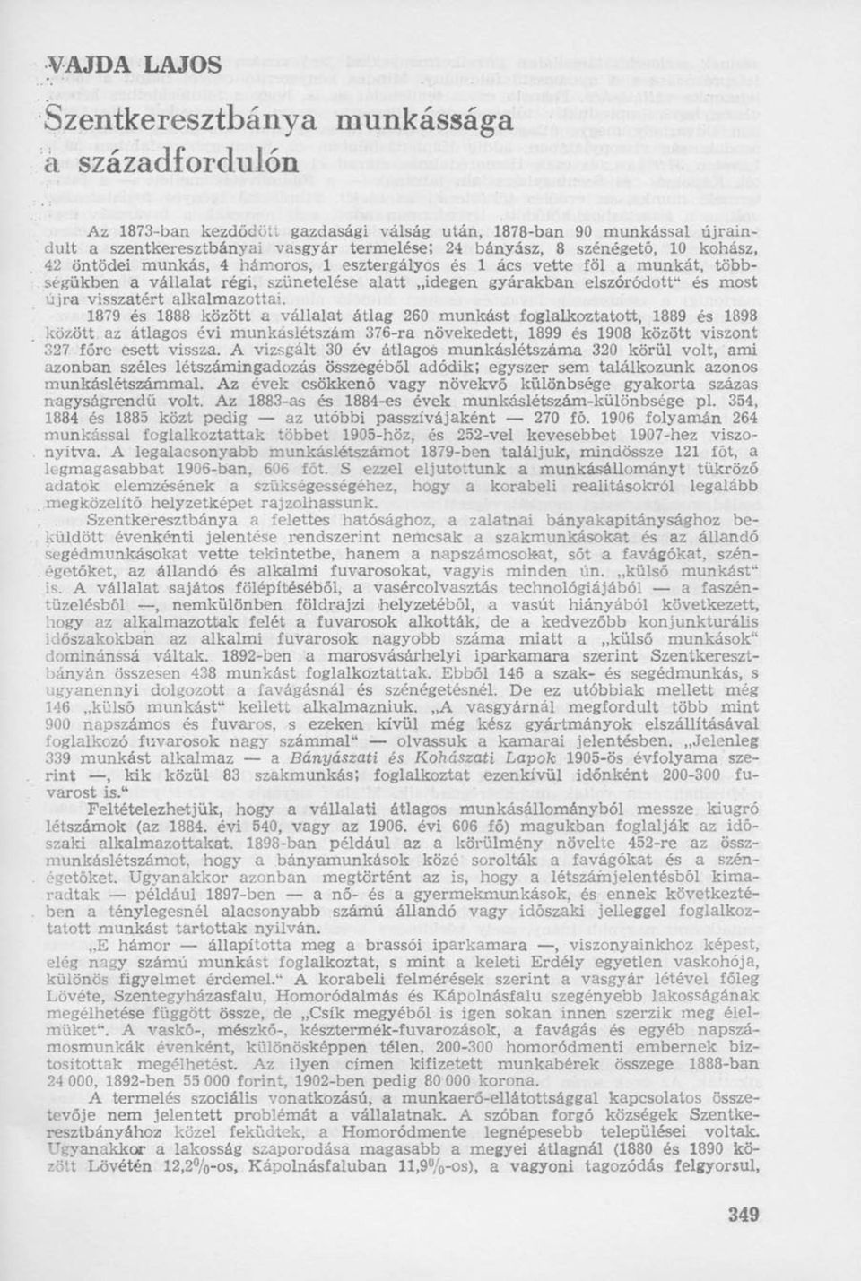 alkalmazottai. 1879 és 1888 között a vállalat átlag 260 munkást foglalkoztatott, 1889 és 1898 között az átlagos évi munkáslétszám 376-ra növekedett, 1899 és 1908 között viszont 327 főre esett vissza.