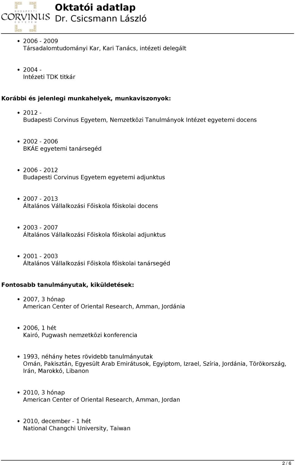 Általános Vállalkozási Főiskola főiskolai adjunktus 2001-2003 Általános Vállalkozási Főiskola főiskolai tanársegéd Fontosabb tanulmányutak, kiküldetések: 2007, 3 hónap American Center of Oriental