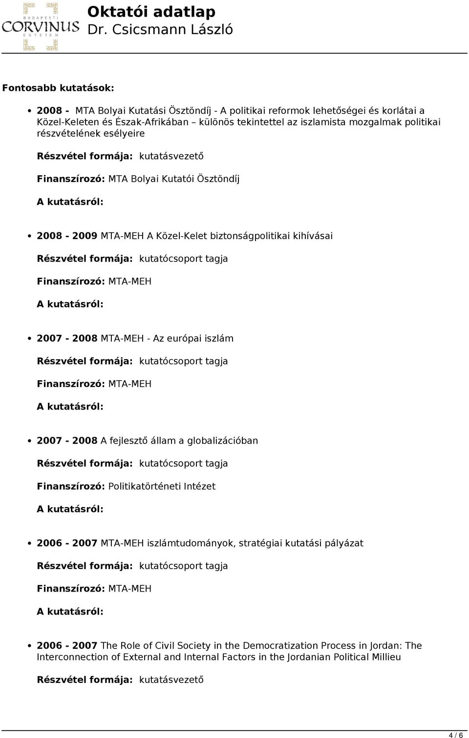 európai iszlám Finanszírozó: MTA-MEH 2007-2008 A fejlesztő állam a globalizációban Finanszírozó: Politikatörténeti Intézet 2006-2007 MTA-MEH iszlámtudományok, stratégiai kutatási