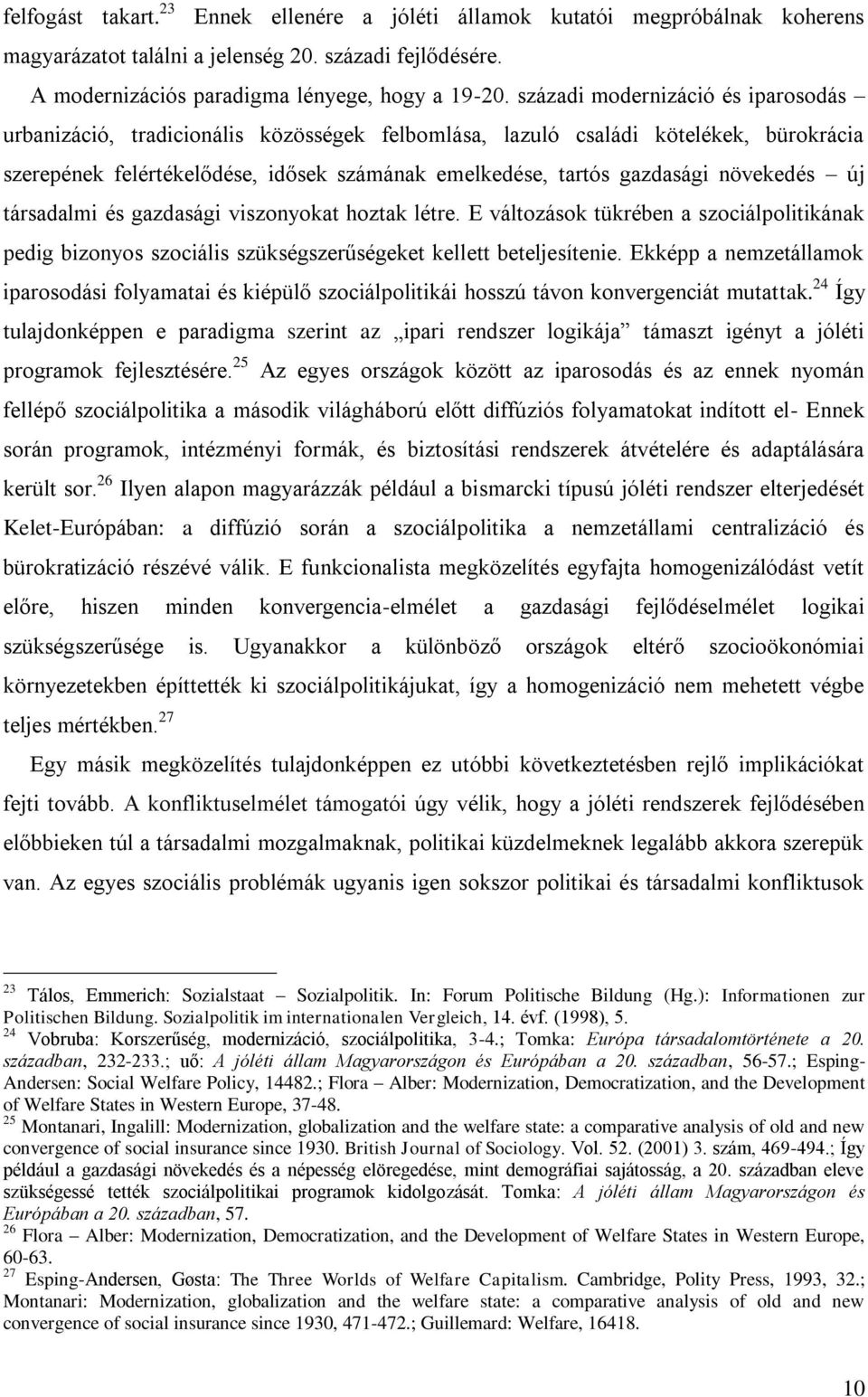 növekedés új társadalmi és gazdasági viszonyokat hoztak létre. E változások tükrében a szociálpolitikának pedig bizonyos szociális szükségszerűségeket kellett beteljesítenie.