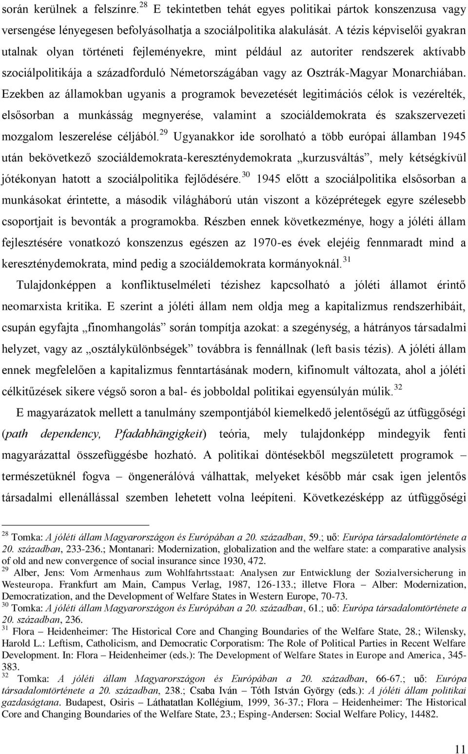 Ezekben az államokban ugyanis a programok bevezetését legitimációs célok is vezérelték, elsősorban a munkásság megnyerése, valamint a szociáldemokrata és szakszervezeti mozgalom leszerelése céljából.