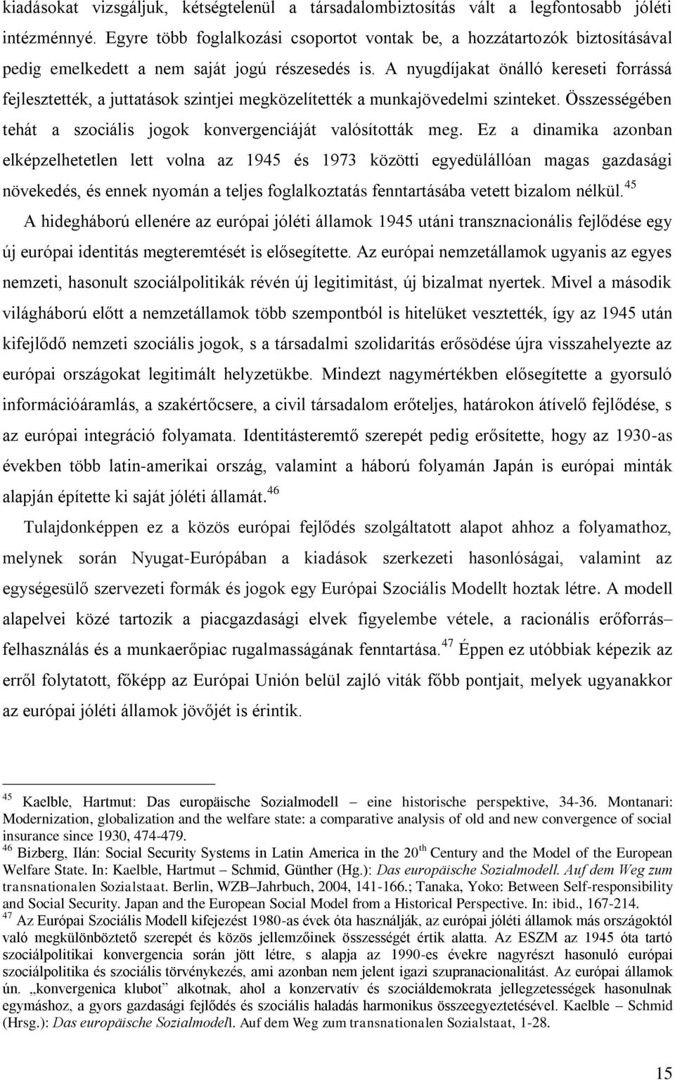 A nyugdíjakat önálló kereseti forrássá fejlesztették, a juttatások szintjei megközelítették a munkajövedelmi szinteket. Összességében tehát a szociális jogok konvergenciáját valósították meg.