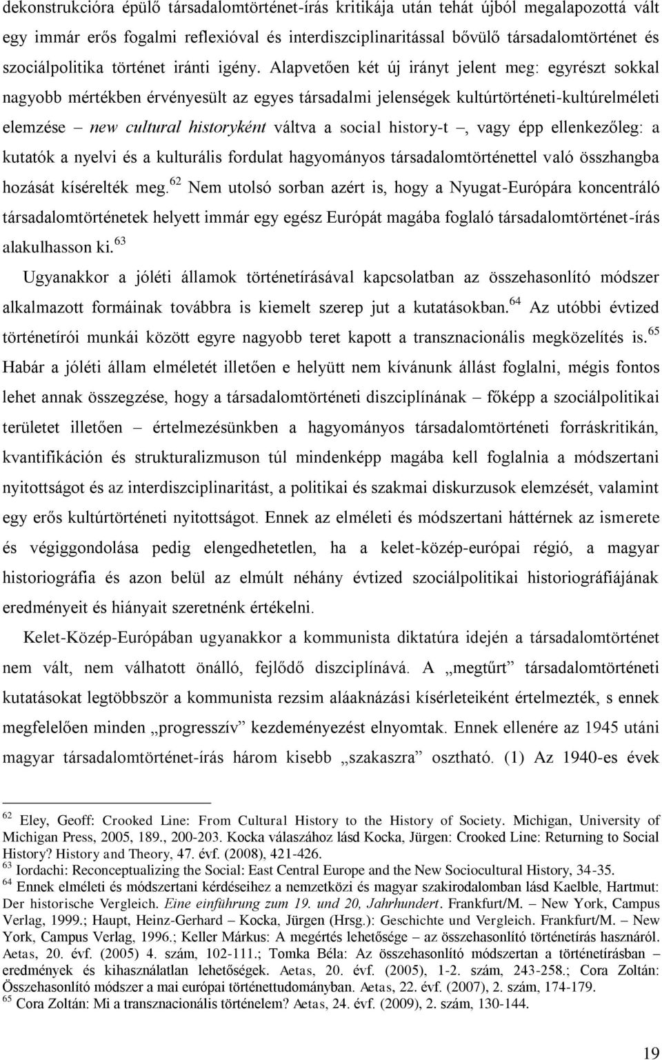 Alapvetően két új irányt jelent meg: egyrészt sokkal nagyobb mértékben érvényesült az egyes társadalmi jelenségek kultúrtörténeti-kultúrelméleti elemzése new cultural historyként váltva a social