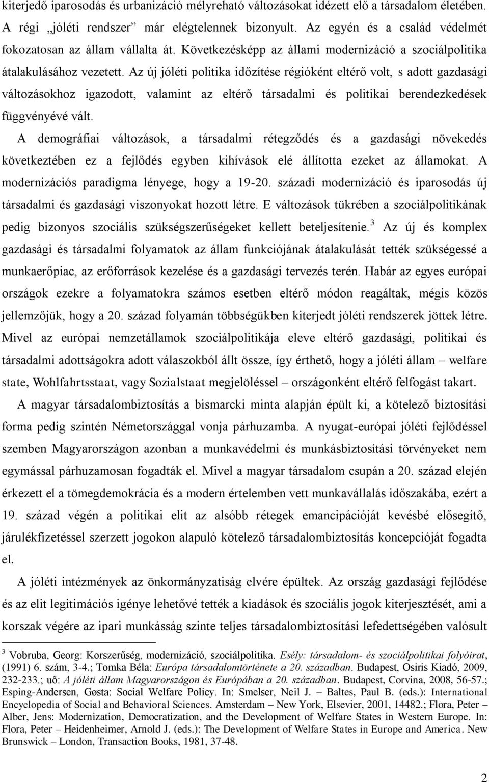 Az új jóléti politika időzítése régióként eltérő volt, s adott gazdasági változásokhoz igazodott, valamint az eltérő társadalmi és politikai berendezkedések függvényévé vált.