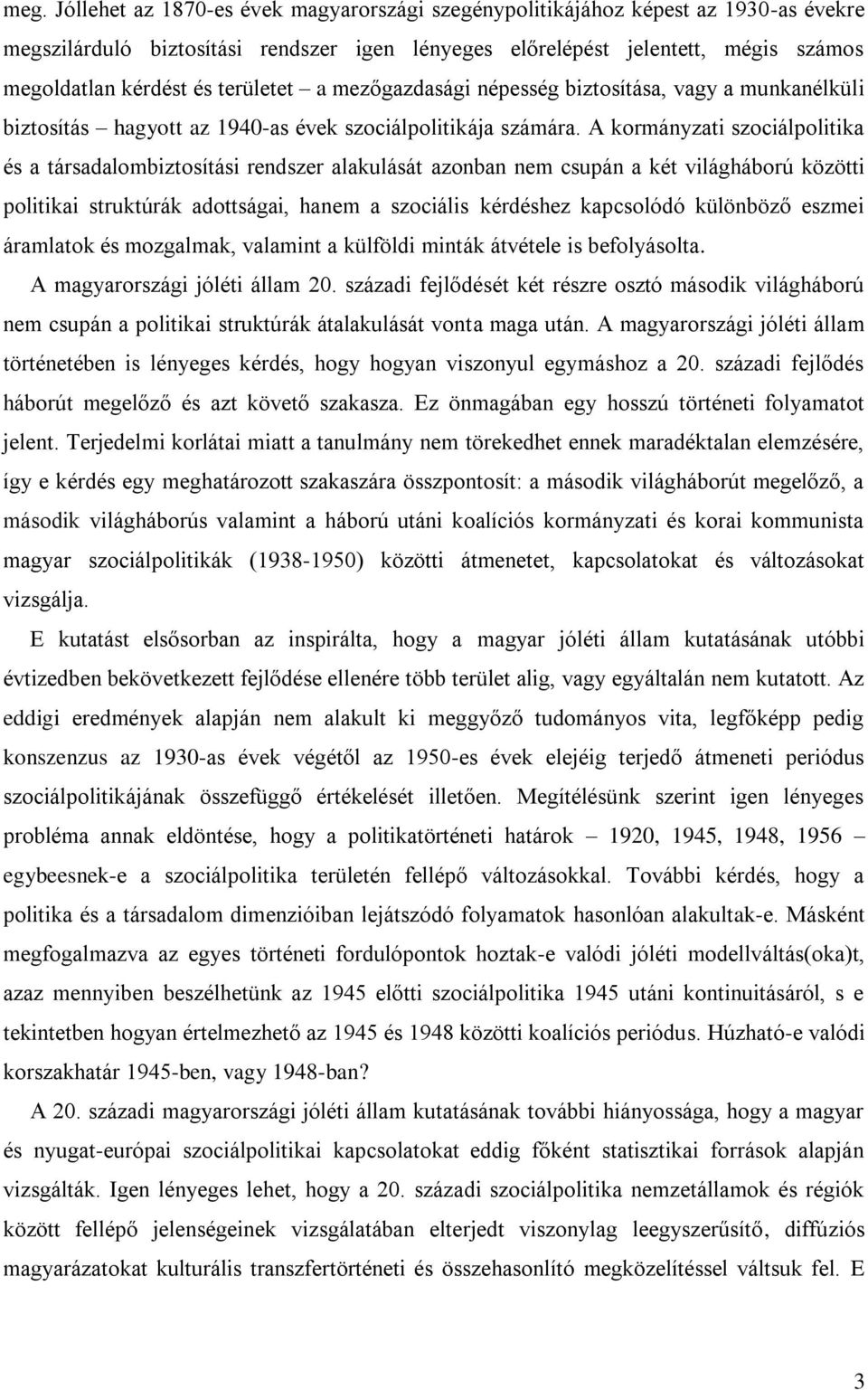 A kormányzati szociálpolitika és a társadalombiztosítási rendszer alakulását azonban nem csupán a két világháború közötti politikai struktúrák adottságai, hanem a szociális kérdéshez kapcsolódó