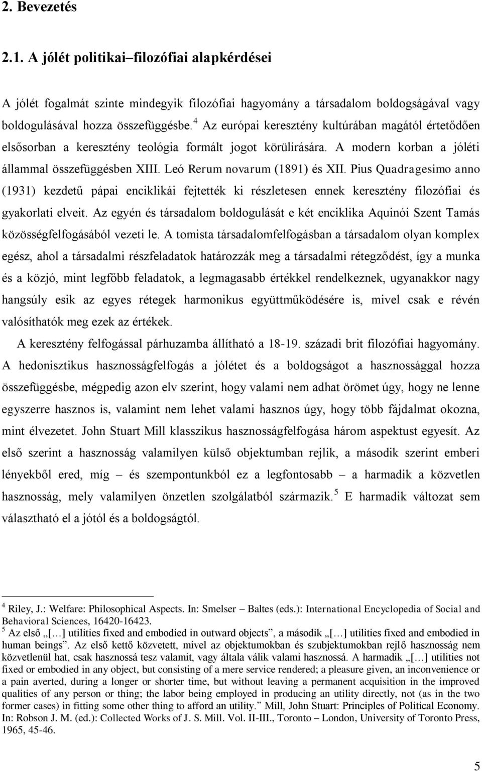 Leó Rerum novarum (1891) és XII. Pius Quadragesimo anno (1931) kezdetű pápai enciklikái fejtették ki részletesen ennek keresztény filozófiai és gyakorlati elveit.