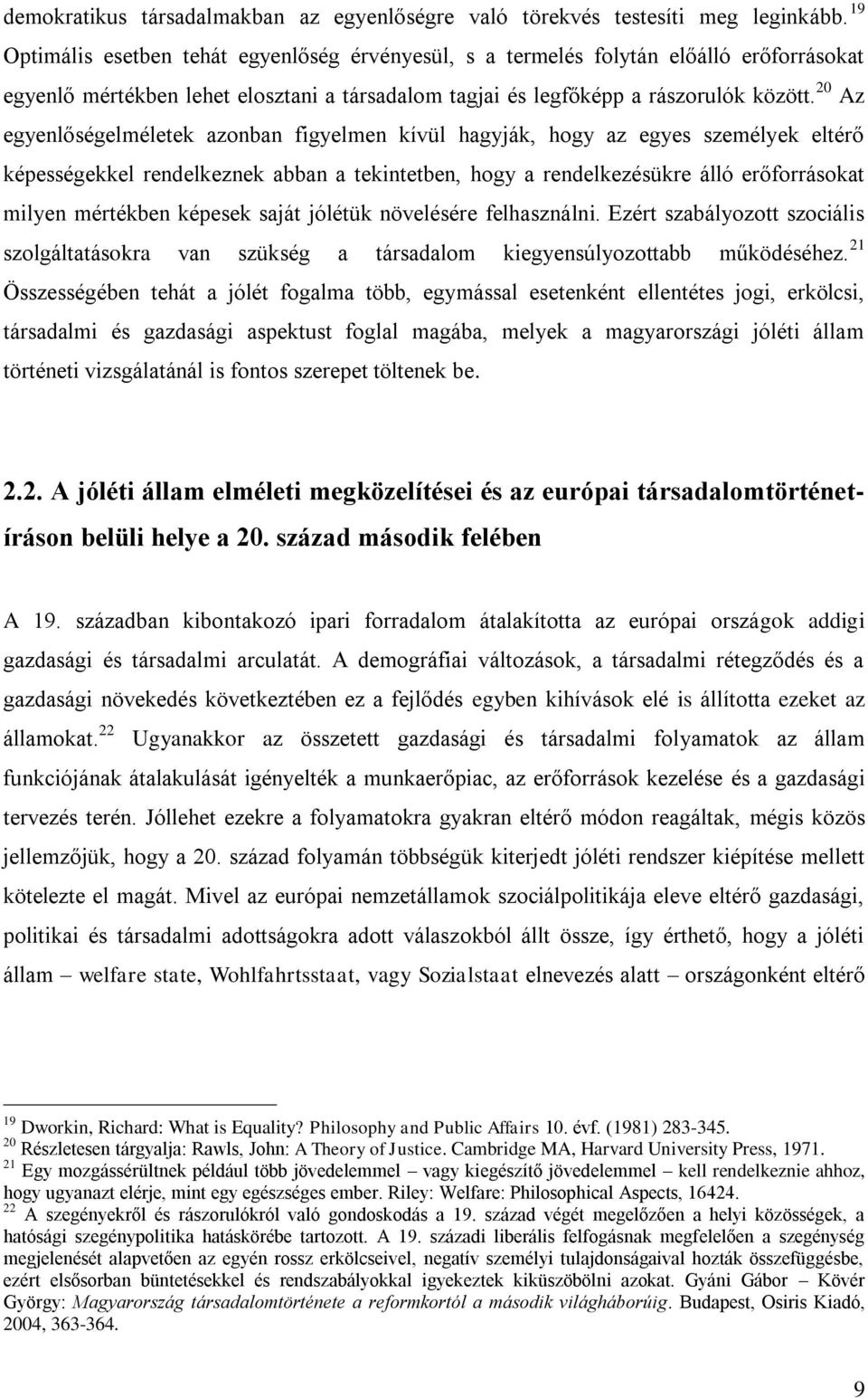 20 Az egyenlőségelméletek azonban figyelmen kívül hagyják, hogy az egyes személyek eltérő képességekkel rendelkeznek abban a tekintetben, hogy a rendelkezésükre álló erőforrásokat milyen mértékben