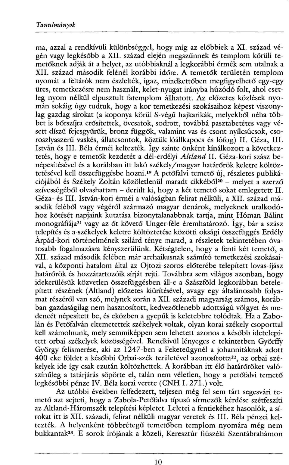 A temetők területén templom nyomát a feltárók nem észlelték, igaz, mindkettőben megfigyelhető egy-egy üres, temetkezésre nem használt, kelet-nyugat irányba húzódó folt, ahol esetleg nyom nélkül