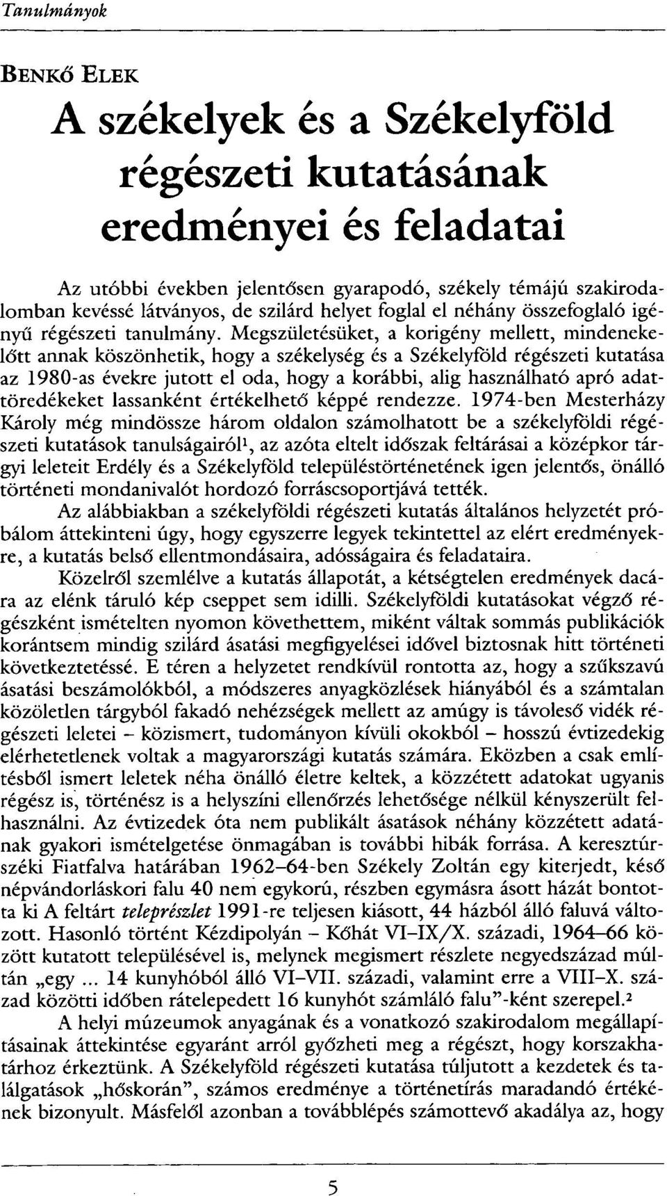 Megszületésüket, a korigény mellett, mindenekelőtt annak köszönhetik, hogy a székelység és a Székelyföld régészeti kutatása az 1980-as évekre jutott el oda, hogy a korábbi, alig használható apró