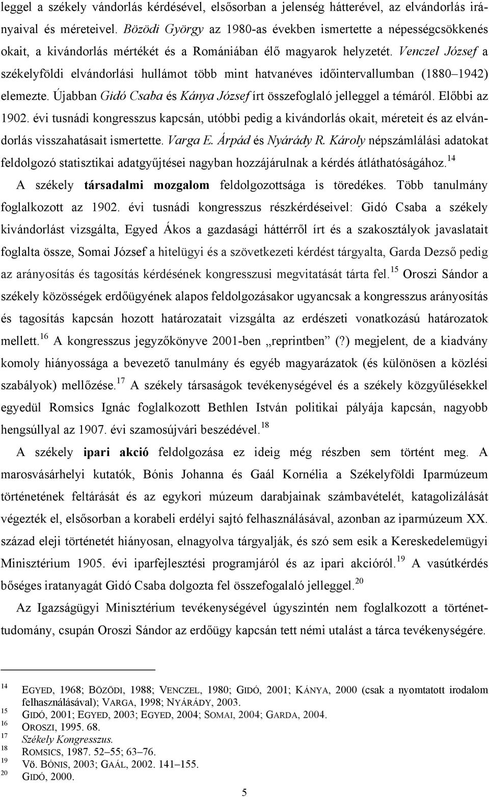 Venczel József a székelyföldi elvándorlási hullámot több mint hatvanéves időintervallumban (1880 1942) elemezte. Újabban Gidó Csaba és Kánya József írt összefoglaló jelleggel a témáról.