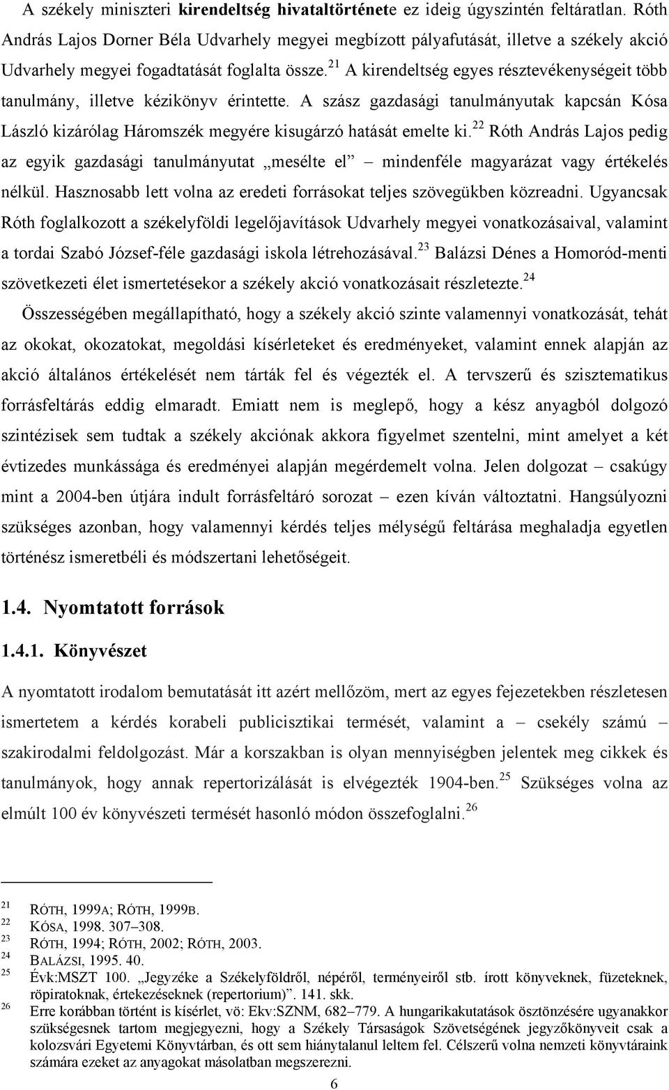 21 A kirendeltség egyes résztevékenységeit több tanulmány, illetve kézikönyv érintette. A szász gazdasági tanulmányutak kapcsán Kósa László kizárólag Háromszék megyére kisugárzó hatását emelte ki.