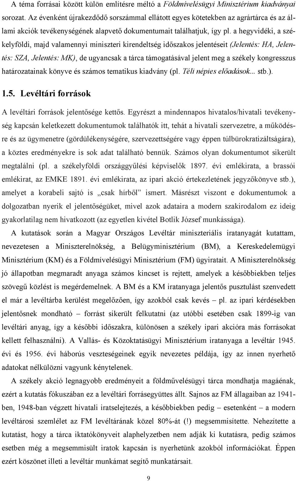 a hegyvidéki, a székelyföldi, majd valamennyi miniszteri kirendeltség időszakos jelentéseit (Jelentés: HA, Jelentés: SZA, Jelentés: MK), de ugyancsak a tárca támogatásával jelent meg a székely