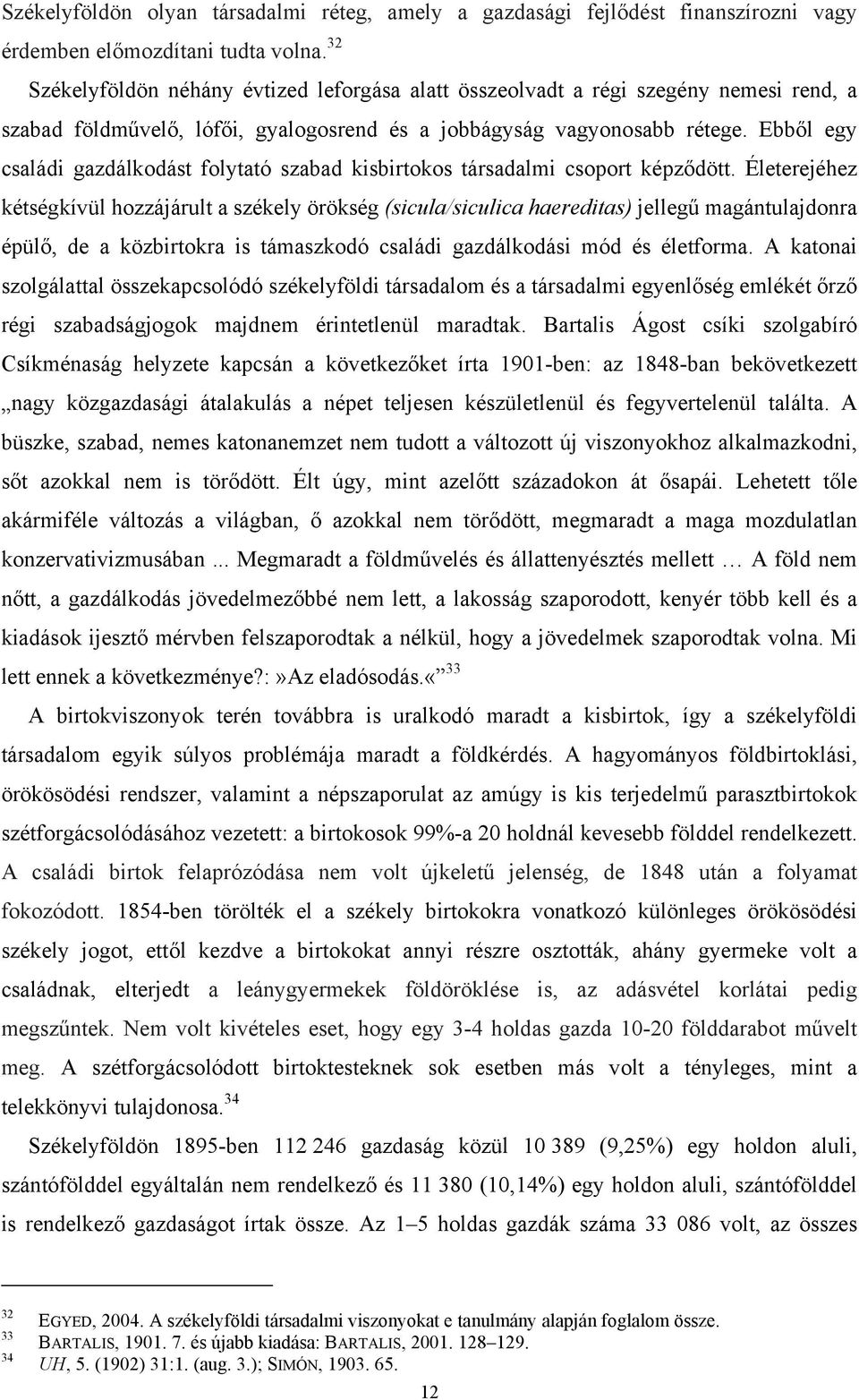 Ebből egy családi gazdálkodást folytató szabad kisbirtokos társadalmi csoport képződött.