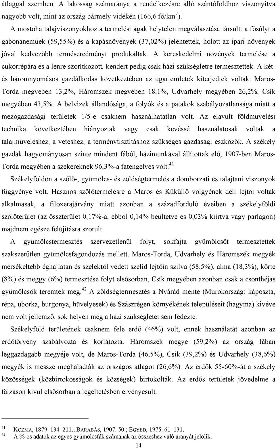 terméseredményt produkáltak. A kereskedelmi növények termelése a cukorrépára és a lenre szorítkozott, kendert pedig csak házi szükségletre termesztettek.