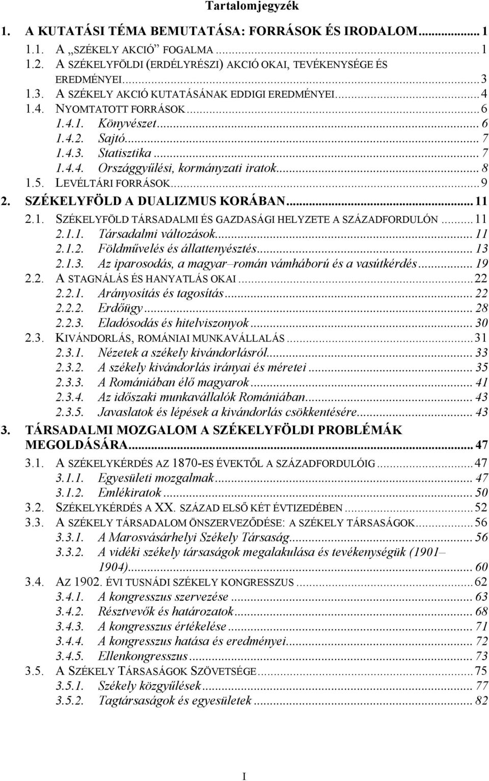 LEVÉLTÁRI FORRÁSOK...9 2. SZÉKELYFÖLD A DUALIZMUS KORÁBAN... 11 2.1. SZÉKELYFÖLD TÁRSADALMI ÉS GAZDASÁGI HELYZETE A SZÁZADFORDULÓN...11 2.1.1. Társadalmi változások... 11 2.1.2. Földművelés és állattenyésztés.