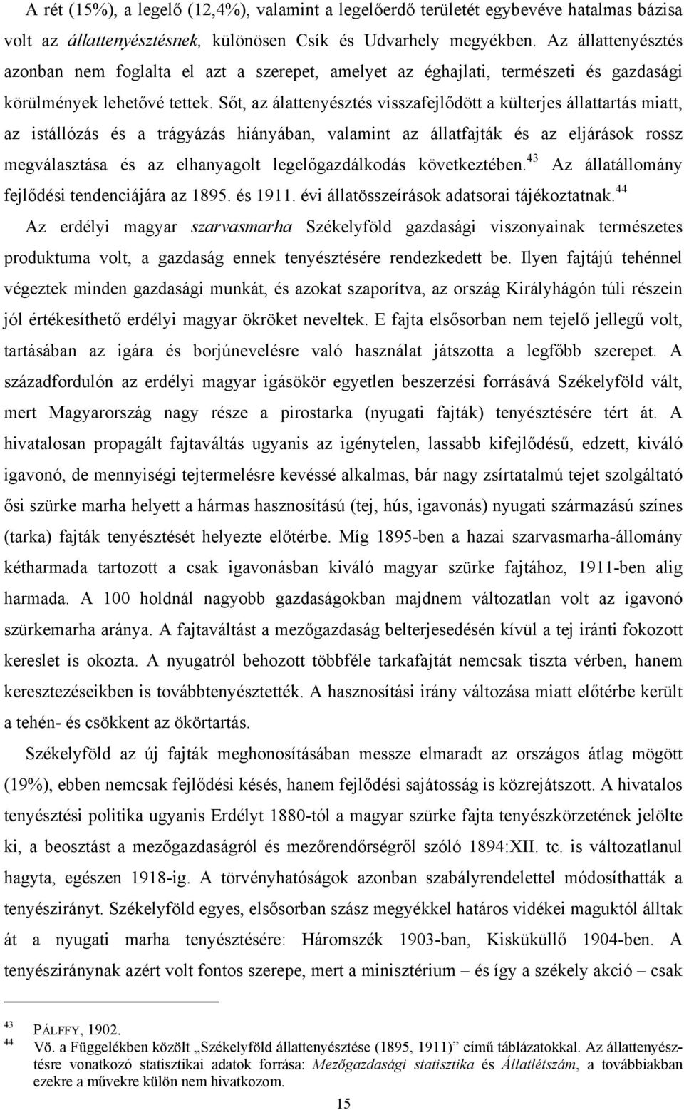 Sőt, az álattenyésztés visszafejlődött a külterjes állattartás miatt, az istállózás és a trágyázás hiányában, valamint az állatfajták és az eljárások rossz megválasztása és az elhanyagolt