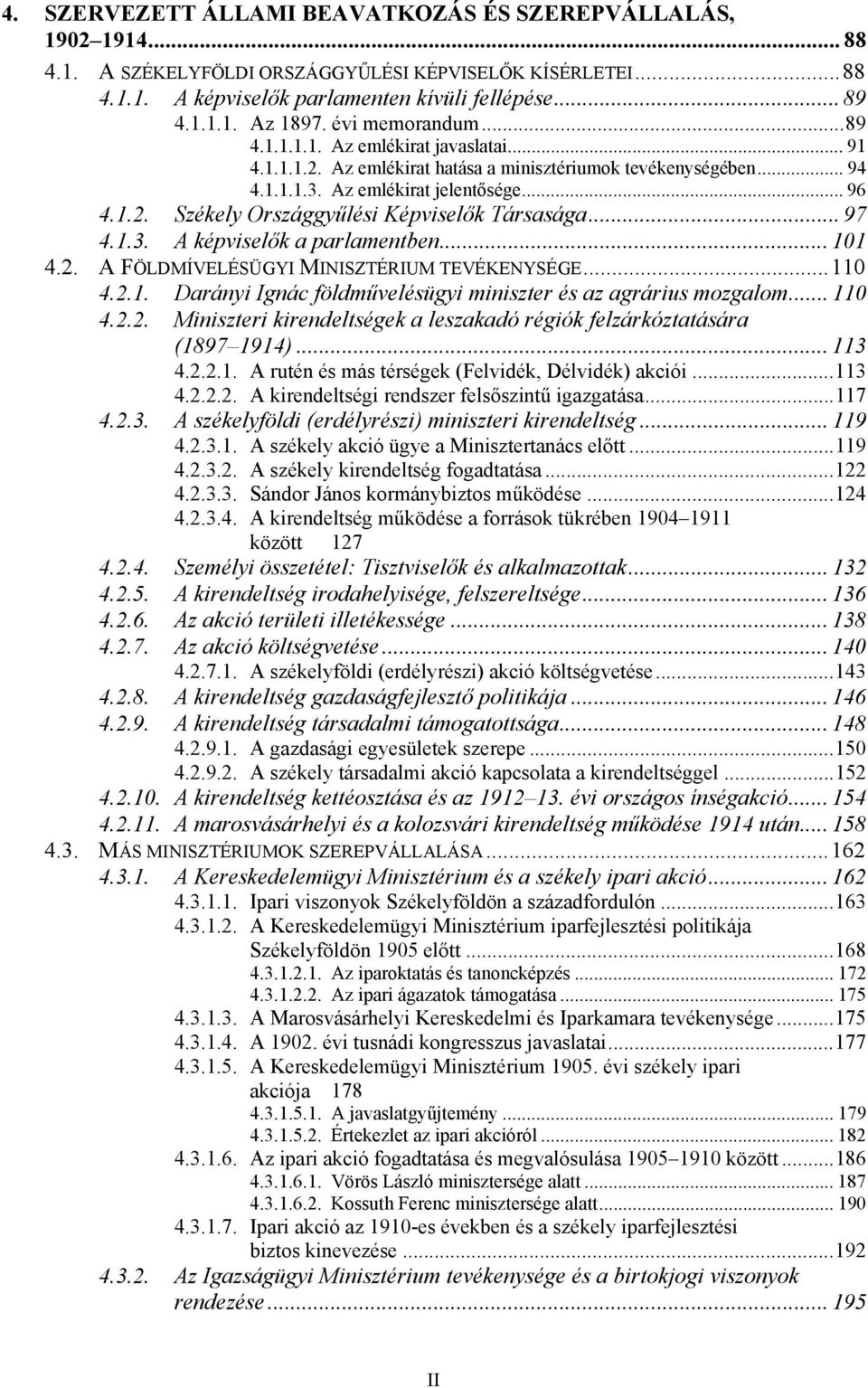 .. 97 4.1.3. A képviselők a parlamentben... 101 4.2. A FÖLDMÍVELÉSÜGYI MINISZTÉRIUM TEVÉKENYSÉGE...110 4.2.1. Darányi Ignác földművelésügyi miniszter és az agrárius mozgalom... 110 4.2.2. Miniszteri kirendeltségek a leszakadó régiók felzárkóztatására (1897 1914).